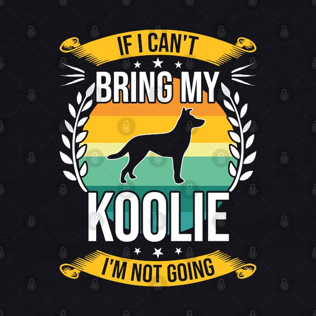 If I Can't Bring My Koolie Funny Dog Lover Gift by DoFro